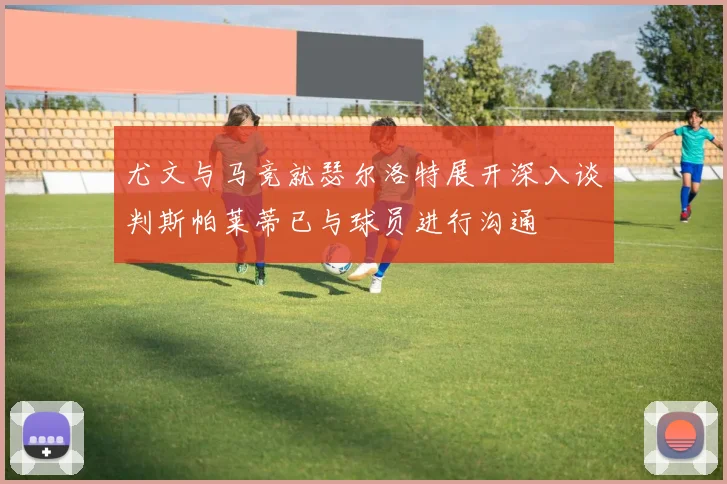 尤文与马竞就瑟尔洛特展开深入谈判斯帕莱蒂已与球员进行沟通