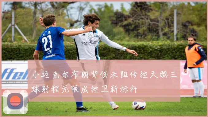 小迈克尔布朗背伤未阻传控天赋三球射程无限成控卫新标杆