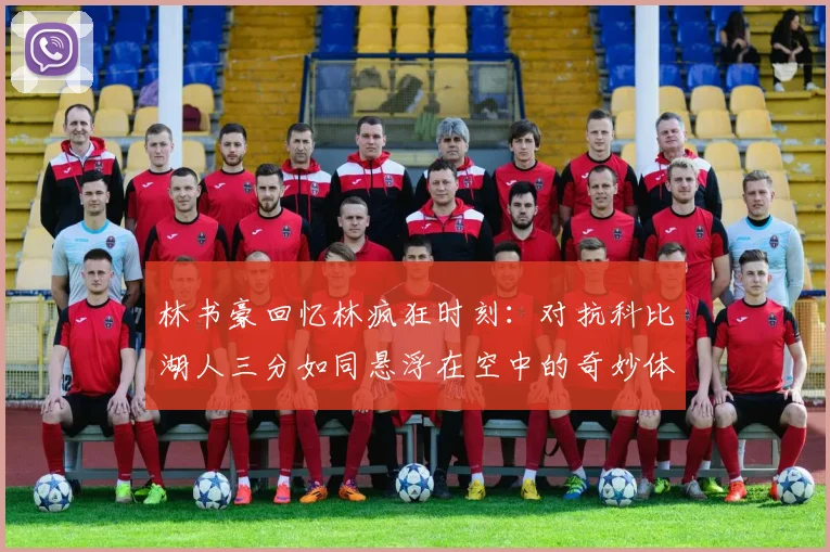 林书豪回忆林疯狂时刻：对抗科比湖人三分如同悬浮在空中的奇妙体验