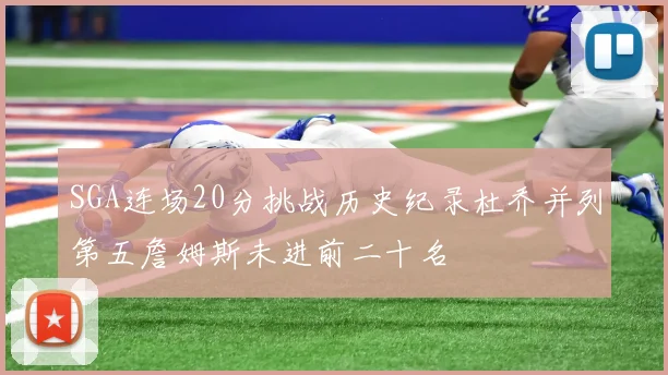 SGA连场20分挑战历史纪录杜乔并列第五詹姆斯未进前二十名